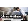 ÇALIŞANLARA KÖTÜ HABER
