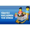 Tüketici Haklarında Yeni Dönem Başladı!