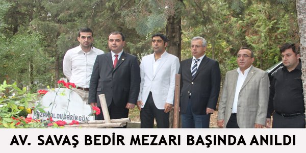 AV. SAVAŞ BEDİR MEZARI BAŞINDA ANILDI