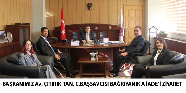 BAŞKANIMIZ Av. ÇITIRIK’TAN, C.BAŞSAVCISI BAĞRIYANIK’A İADE’İ ZİYARET