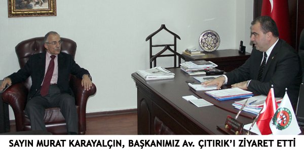 SAYIN MURAT KARAYALÇIN, BAŞKANIMIZ Av. ÇITIRIK’I ZİYARET ETTİ