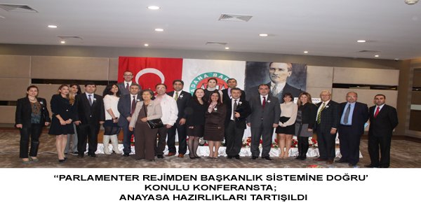  “PARLAMENTER REJİMDEN BAŞKANLIK SİSTEMİNE DOĞRU’ KONFERANSTA; ANAYASA HAZIRLIKLARI, BAŞKANLIK SİSTEMİ TARTIŞILDI