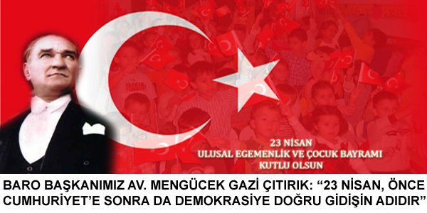 BARO BAŞKANIMIZ AV. ÇITIRIK'IN 23 NİSAN ULUSAL EGEMENLİK VE ÇOCUK BAYRAMI MESAJI