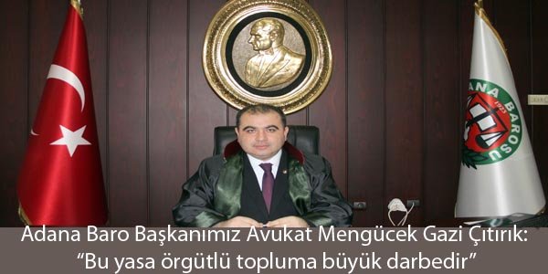 Adana Baro Başkanımız Avukat Mengücek Gazi Çıtırık: “Bu yasa örgütlü topluma büyük darbedir”
