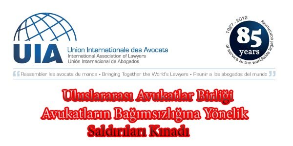 UIA, TÜRKİYE’DE AVUKATLARIN BAĞIMSIZLIĞINA YÖNELİK SALDIRILARI KINADI