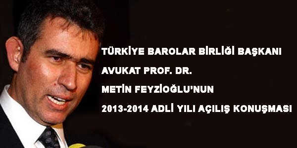 AVUKAT PROFESÖR DR. METİN FEYZİOĞLU’NUN 2013-2014 ADLİ YILI AÇILIŞ KONUŞMASI