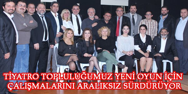 TİYATRO TOPLULUĞUMUZ YENİ OYUN İÇİN
