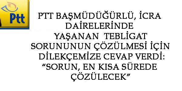 TEBLİGAT SORUNU EN KISA SÜREDE..