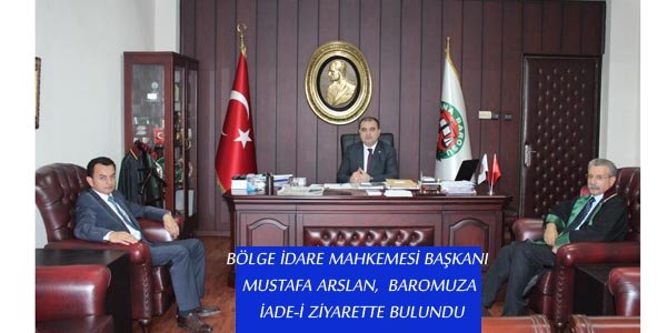 BÖLGE İDARE MAHKEMESİ BAŞKANI MUSTAFA ARSLAN, BAROMUZU ZİYARET ETTİ