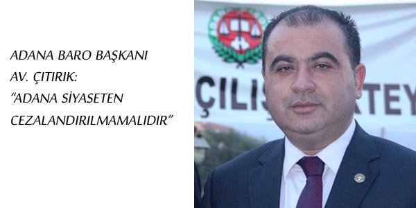 "ADANA SİYASETEN CEZALANDIRILMAMALIDIR"