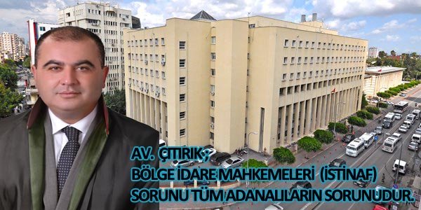 Bölge İdare Mahkemeleri (İstinaf) sorunu baromuzun değil, tüm Adanalıların sorunudur.
