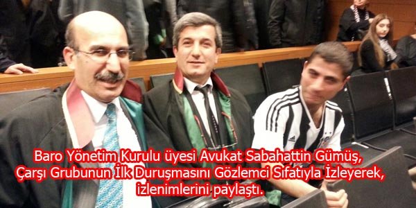 Gümüş, Çarşı Grubunun İlk Duruşmasını Gözlemci Sıfatıyla İzleyerek, izlenimlerini paylaştı.