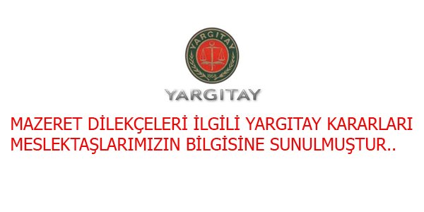 MAZERET DİLEKÇELERİ İLE İLGİLİ YARGITAY KARARLARI