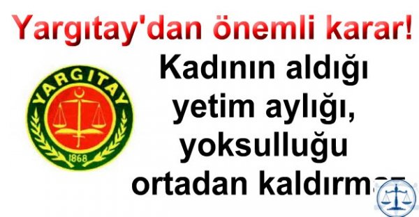 Yargıtay'dan önemli karar; Kadının aldığı yetim aylığı, yoksulluğu ortadan kaldırmaz