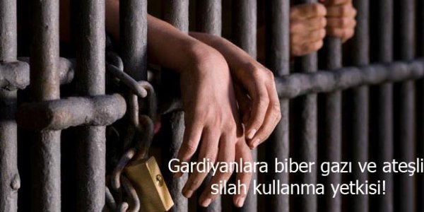 Gardiyanlara biber gazı ve ateşli silah kullanma yetkisi!