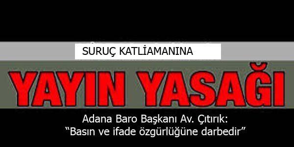 Yayın yasağı basın özgürlüğüne darbedir...