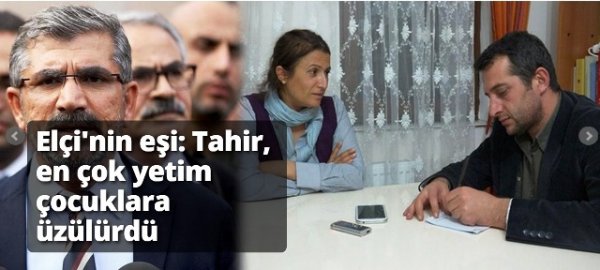 Elçi'nin eşi: Tahir, en çok yetim çocuklara üzülürdü Diyarbakır’da öldürülen Tahir Elçi’nin eşi Türkan Elçi, eşinin planlı bir suikasta kurban gittiğine inanıyor. Türkan Elçi, “Her kesimde sevilen bir insan olduğu için hayatÄ