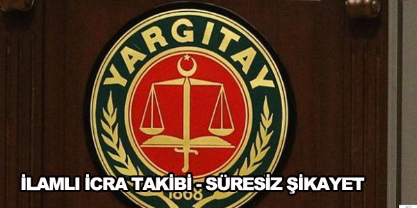 İLAMLI İCRA TAKİBİ - SÜRESİZ ŞİKAYET