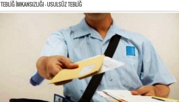 TEBLİĞ İMKANSIZLIĞI - USULSÜZ TEBLİĞ