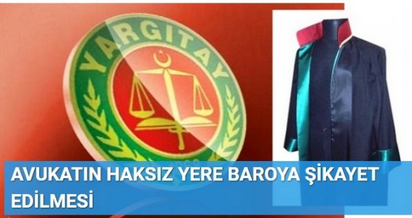 AVUKATIN HAKSIZ YERE BAROYA ŞİKAYET EDİLMESİ