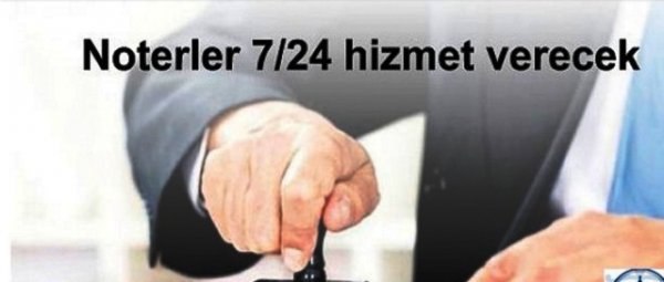 Noterler 7/24 hizmet verecek