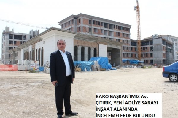ADANA BARO BAŞKAN'IMIZ AV. ÇITIRIK. YENİ ADLİYE BİNASINDA İNCELEMEDE BULUNDU