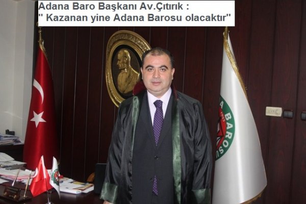 Av.Çıtırık : '' Kazanan yine Adana Barosu olacaktır''